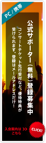 公式サポーター(無料)登録募集中。コンサートチケット受付など優待特典が受けられます。登録はメールアドレスだけ！入会案内はこちら